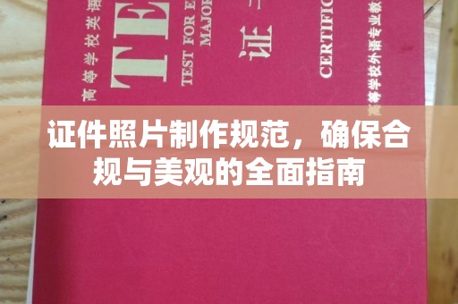 友好证件照片制作规范，确保合规与美观的全面指南