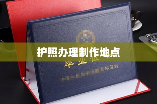 友好护照办理制作地点