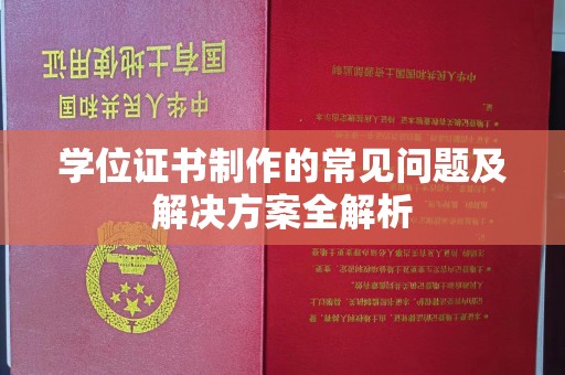 友好学位证书制作的常见问题及解决方案全解析