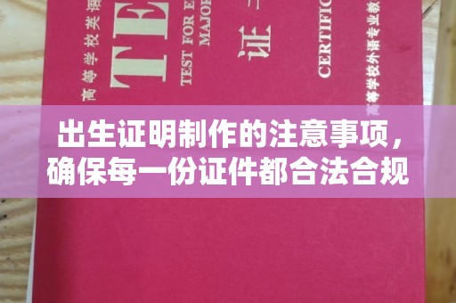 友好出生证明制作的注意事项，确保每一份证件都合法合规