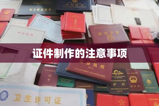 友好证件制作的注意事项